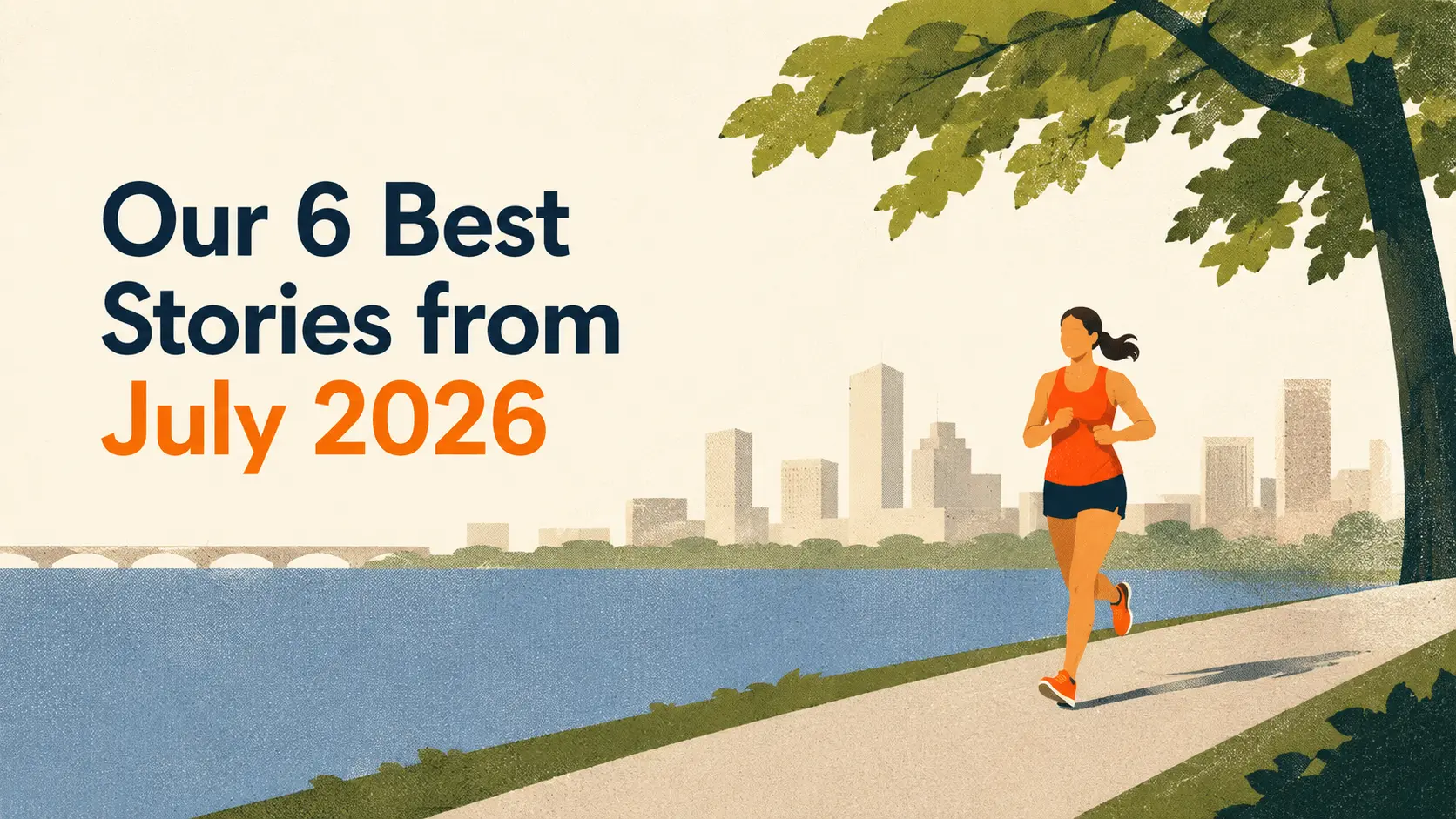 Our 6 Best Stories from July 2026